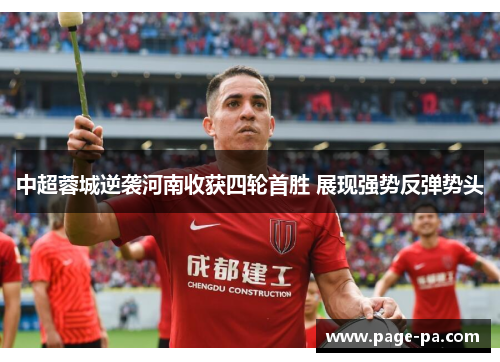 中超蓉城逆袭河南收获四轮首胜 展现强势反弹势头