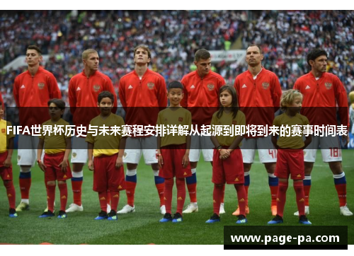 FIFA世界杯历史与未来赛程安排详解从起源到即将到来的赛事时间表