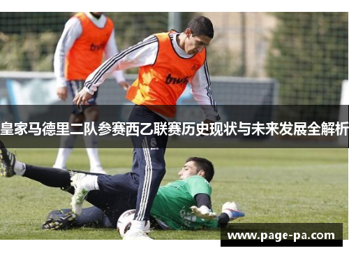 皇家马德里二队参赛西乙联赛历史现状与未来发展全解析