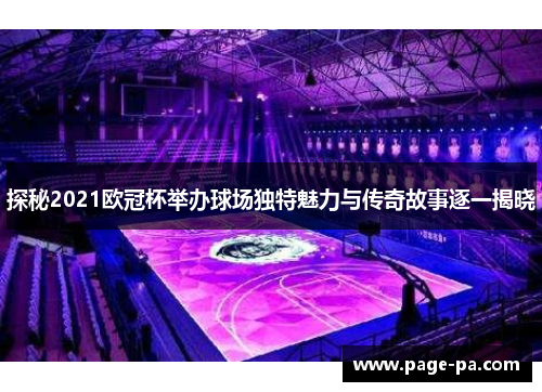 探秘2021欧冠杯举办球场独特魅力与传奇故事逐一揭晓