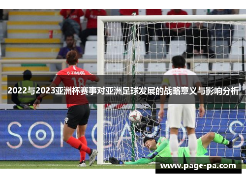 2022与2023亚洲杯赛事对亚洲足球发展的战略意义与影响分析