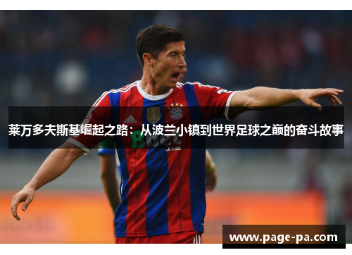 莱万多夫斯基崛起之路：从波兰小镇到世界足球之巅的奋斗故事
