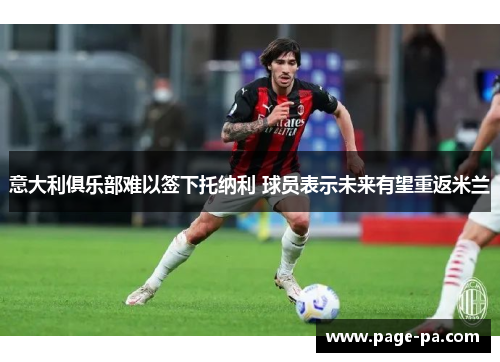 意大利俱乐部难以签下托纳利 球员表示未来有望重返米兰