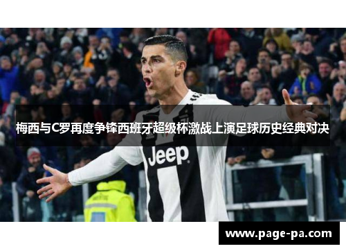 梅西与C罗再度争锋西班牙超级杯激战上演足球历史经典对决