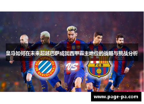 皇马如何在未来超越巴萨成就西甲霸主地位的战略与挑战分析