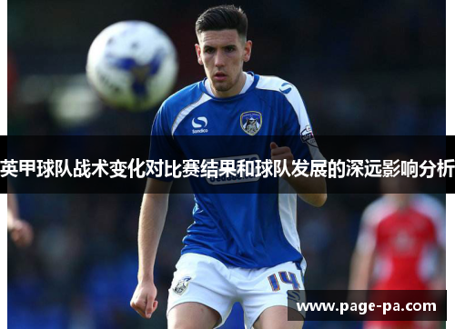 英甲球队战术变化对比赛结果和球队发展的深远影响分析