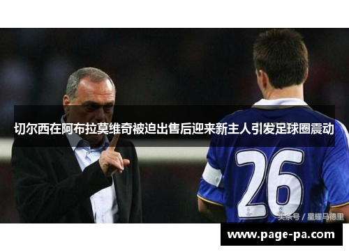 切尔西在阿布拉莫维奇被迫出售后迎来新主人引发足球圈震动