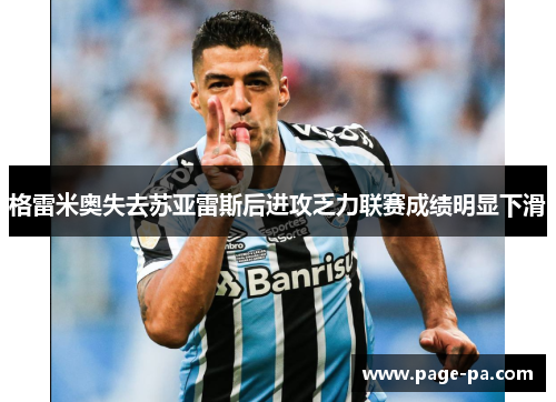 格雷米奥失去苏亚雷斯后进攻乏力联赛成绩明显下滑