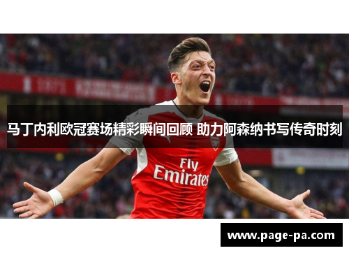 马丁内利欧冠赛场精彩瞬间回顾 助力阿森纳书写传奇时刻